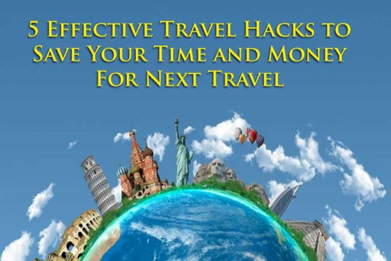 5 Effective Travel Hacks To Save Your Time And Money For Next Travel