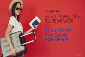 7 Useful Solo Travel Tips To Remember For A Better Travelling Experience!